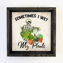 Load image into Gallery viewer, Sometimes I wet my Plants