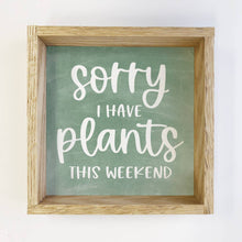 Load image into Gallery viewer, Plant Lover Funny Sign Gift - "I have plants this weekend"
